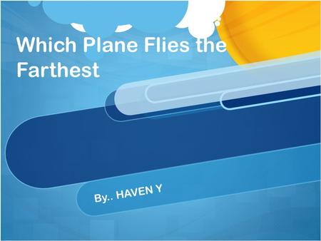 Which Plane Flies the Farthest By.. HAVEN Y. PROBLEM STATEMNT WHICH TYPE OF PAPER WILL FLY THE FARTHESR AS A PAPER AIRPLANE.