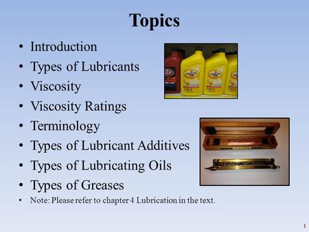 Topics Introduction Types of Lubricants Viscosity Viscosity Ratings