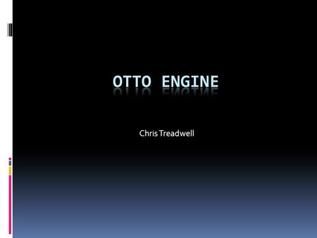 Chris Treadwell. BACKGROUND  Nicolaus Otto first to develop functioning four stroke engine.  German Engineer  Developed 1876.