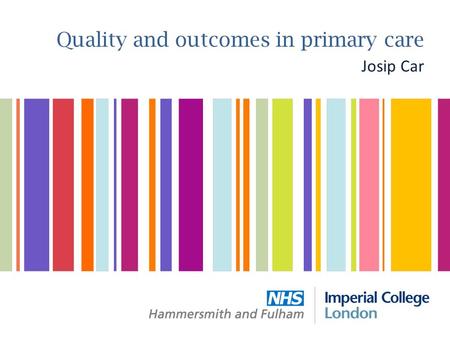 Quality and outcomes in primary care Josip Car. Quality and outcomes framework (QOF) A national programme for quality improvement in primary care Launched.