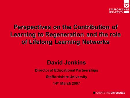 Perspectives on the Contribution of Learning to Regeneration and the role of Lifelong Learning Networks David Jenkins Director of Educational Partnerships.