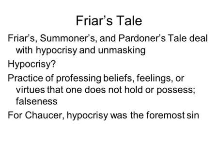 Friar’s Tale Friar’s, Summoner’s, and Pardoner’s Tale deal with hypocrisy and unmasking Hypocrisy? Practice of professing beliefs, feelings, or virtues.