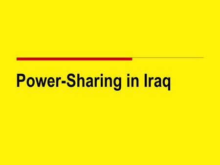 Power-Sharing in Iraq. “Contract” between groups specify  the rights and responsibilities,  political privileges, and  access to resources of each.