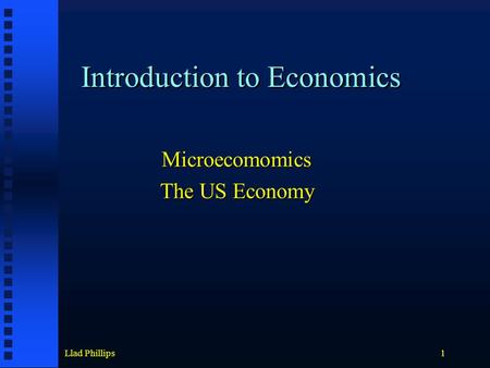 Llad Phillips1 Introduction to Economics Microecomomics The US Economy.