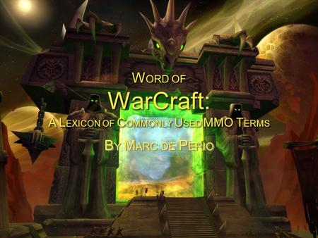 W ORD OF WarCraft: A L EXICON OF C OMMONLY U SED MMO T ERMS B Y M ARC DE P ERIO.