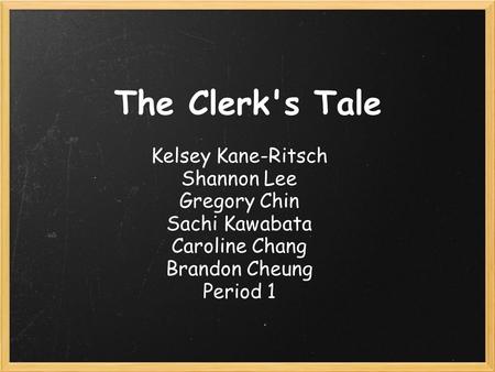 The Clerk's Tale Kelsey Kane-Ritsch Shannon Lee Gregory Chin Sachi Kawabata Caroline Chang Brandon Cheung Period 1.