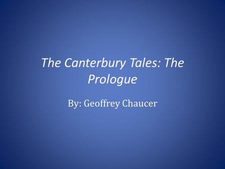 The Canterbury Tales: The Prologue By: Geoffrey Chaucer.