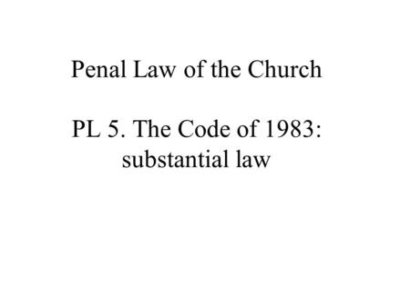 Penal Law of the Church PL 5. The Code of 1983: substantial law.