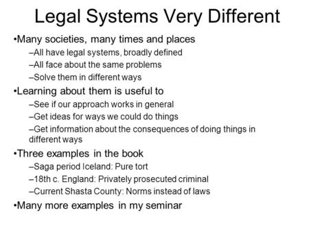 Legal Systems Very Different Many societies, many times and places –All have legal systems, broadly defined –All face about the same problems –Solve them.