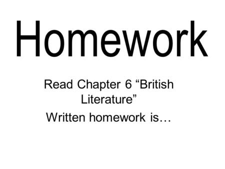Read Chapter 6 “British Literature” Written homework is…