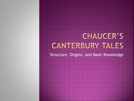 Structure, Origins, and Basic Knowledge. Unlike many authors of his era, Chaucer was a well known and respected author during his lifetime. Moreover,