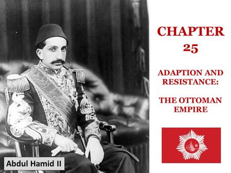 CHAPTER 25 ADAPTION AND RESISTANCE: THE OTTOMAN EMPIRE Abdul Hamid II.