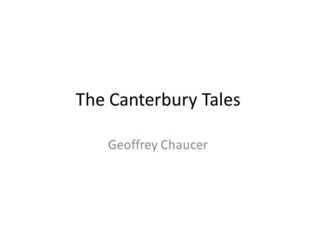 The Canterbury Tales Geoffrey Chaucer. Geoffrey Chaucer was born in London c. 1343 into a prosperous wine merchant family. At the age of 16, he took part.