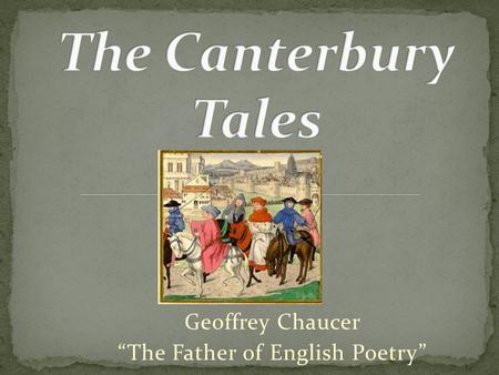 Geoffrey Chaucer “The Father of English Poetry”. Knighthood/Nobility: Knight, Squire Educated people: Physician, Lawyer Religious/Spiritual figures: Monk,