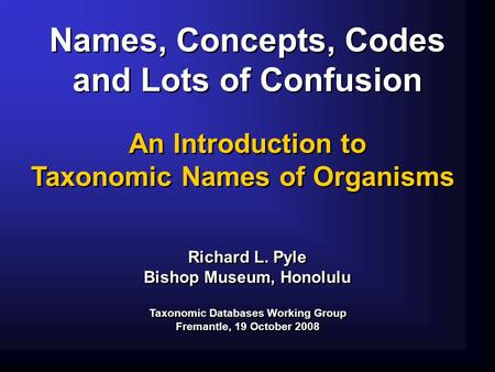 Names, Concepts, Codes and Lots of Confusion Names, Concepts, Codes and Lots of Confusion An Introduction to Taxonomic Names of Organisms An Introduction.
