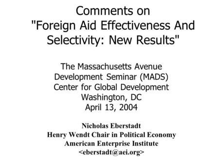 Comments on Foreign Aid Effectiveness And Selectivity: New Results The Massachusetts Avenue Development Seminar (MADS) Center for Global Development.