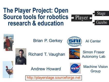 The Player Project: Open Source tools for robotics research & education Brian P. Gerkey  Richard T. Vaughan Andrew Howard.
