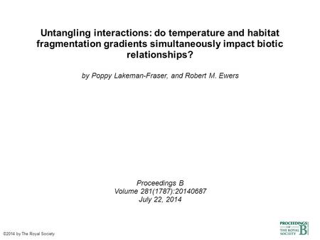 Untangling interactions: do temperature and habitat fragmentation gradients simultaneously impact biotic relationships? by Poppy Lakeman-Fraser, and Robert.