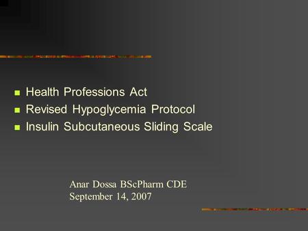 Health Professions Act Revised Hypoglycemia Protocol Insulin Subcutaneous Sliding Scale Anar Dossa BScPharm CDE September 14, 2007.
