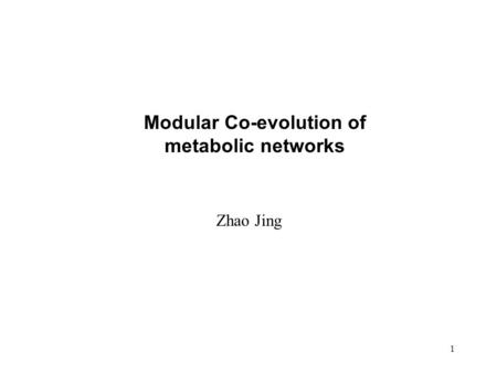 1 Modular Co-evolution of metabolic networks Zhao Jing.