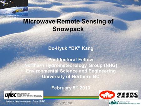 Microwave Remote Sensing of Snowpack Do-Hyuk “DK” Kang Postdoctoral Fellow Northern Hydrometeorology Group (NHG) Environmental Science and Engineering.