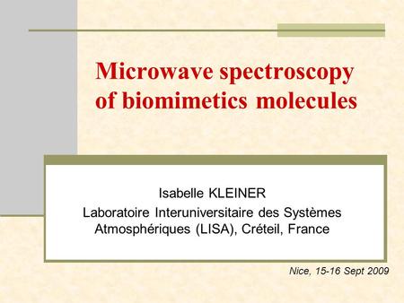 Microwave spectroscopy of biomimetics molecules Isabelle KLEINER Laboratoire Interuniversitaire des Systèmes Atmosphériques (LISA), Créteil, France Nice,