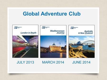 Eftours.com 1 JULY 2013MARCH 2014JUNE 2014 Global Adventure Club.