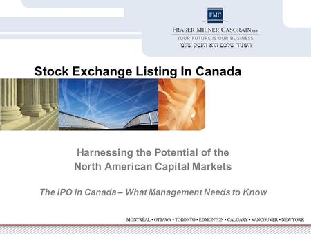 Harnessing the Potential of the North American Capital Markets The IPO in Canada – What Management Needs to Know Stock Exchange Listing In Canada.