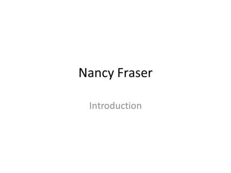 Nancy Fraser Introduction. Who she’s writing to Critiquing Jurgen Habermas’s famous 1962 book The Structural Transformation of the Public Sphere.