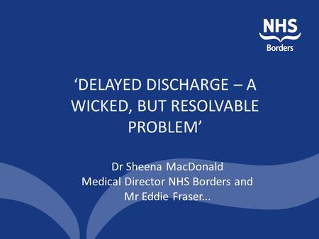 ‘DELAYED DISCHARGE – A WICKED, BUT RESOLVABLE PROBLEM’