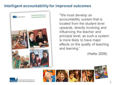 Intelligent accountability for improved outcomes “ We must develop an accountability system that is located from the student level upwards, directly involving.