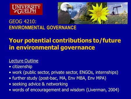 GEOG 4210: ENVIRONMENTAL GOVERNANCE Your potential contributions to/future in environmental governance Lecture Outline citizenship work (public sector,