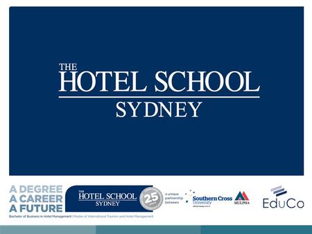 STUDY IN AUSTRALIA EXPAND YOUR CAREER POTENTIAL AND TAKE THE NEXT STEP The Hotel School Sydney is a unique educational partnership between a contemporary.