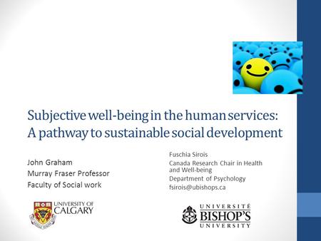 Subjective well-being in the human services: A pathway to sustainable social development John Graham Murray Fraser Professor Faculty of Social work Fuschia.