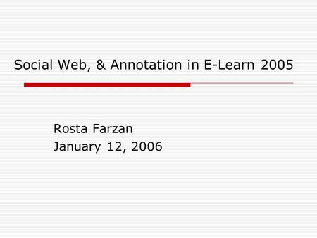 Social Web, & Annotation in E-Learn 2005 Rosta Farzan January 12, 2006.