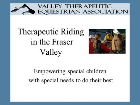 Therapeutic Riding in the Fraser Valley Empowering special children with special needs to do their best.