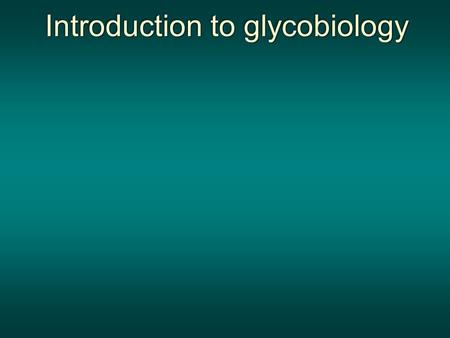 Introduction to glycobiology. “What the matter, Sal, not up on your glycobiology? H Ford (2010) Extraordinary Measures, CBS Films, Los Angeles, CA, USA.