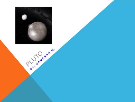 PLUTO BY: CAMERAN W. TABLE OF CONTENTS 1. Title 2. Table of Contents 3. What do scientists think the surface of your planet is like? What is the atmosphere.