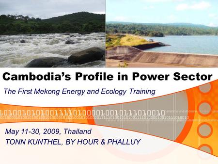 Cambodia’s Profile in Power Sector The First Mekong Energy and Ecology Training May 11-30, 2009, Thailand TONN KUNTHEL, BY HOUR & PHALLUY.