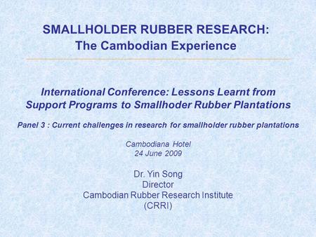 SMALLHOLDER RUBBER RESEARCH: The Cambodian Experience International Conference: Lessons Learnt from Support Programs to Smallhoder Rubber Plantations Panel.