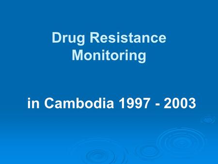 Drug Resistance Monitoring in Cambodia 1997 - 2003.