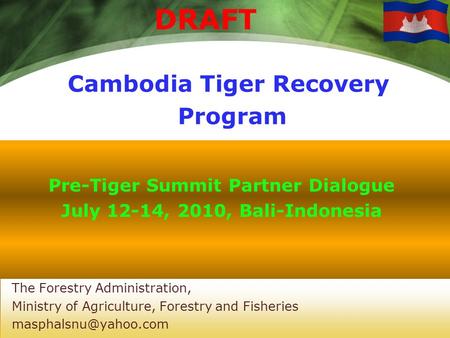 Cambodia Tiger Recovery Program DRAFT Pre-Tiger Summit Partner Dialogue July 12-14, 2010, Bali-Indonesia The Forestry Administration, Ministry of Agriculture,