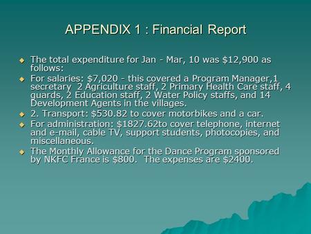 APPENDIX 1 : Financial Report  The total expenditure for Jan - Mar, 10 was $12,900 as follows:  For salaries: $7,020 - this covered a Program Manager,1.