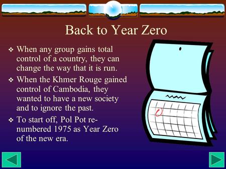 Back to Year Zero  When any group gains total control of a country, they can change the way that it is run.  When the Khmer Rouge gained control of Cambodia,