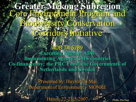 Greater Mekong Subregion Core Environment Program and Biodiversity Conservation Corridors Initiative ADB TA 6289 Executing Agency: ADB Implementing Agency: