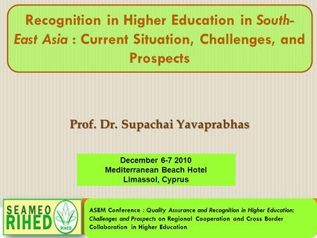 Prof. Dr. Supachai Yavaprabhas ASEM Conference : Quality Assurance and Recognition in Higher Education: Challenges and Prospects on Regional Cooperation.