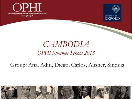 CAMBODIA OPHI Summer School 2013 Group: Ana, Aditi, Diego, Carlos, Alisher, Sinduja.