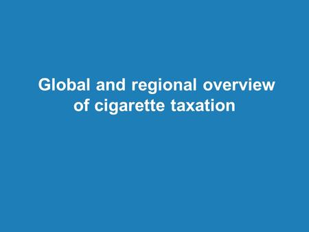 Global and regional overview of cigarette taxation.