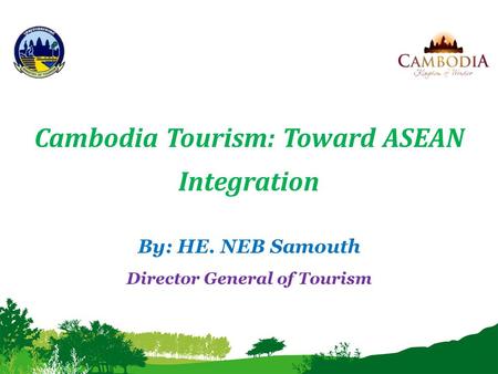 Cambodia Tourism: Toward ASEAN Integration Director General of Tourism