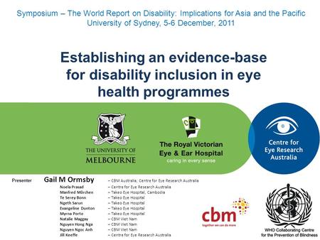 Presenter Gail M Ormsby – CBM Australia; Centre for Eye Research Australia Noela Prasad – Centre for Eye Research Australia Manfred Mörchen – Takeo Eye.